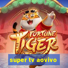 super tv aovivo